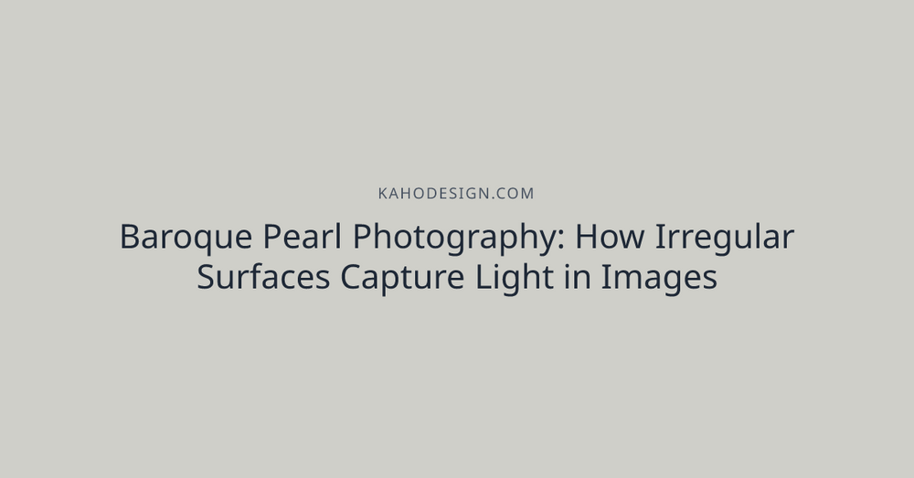 Baroque Pearl Photography: How Irregular Surfaces Capture Light in Images