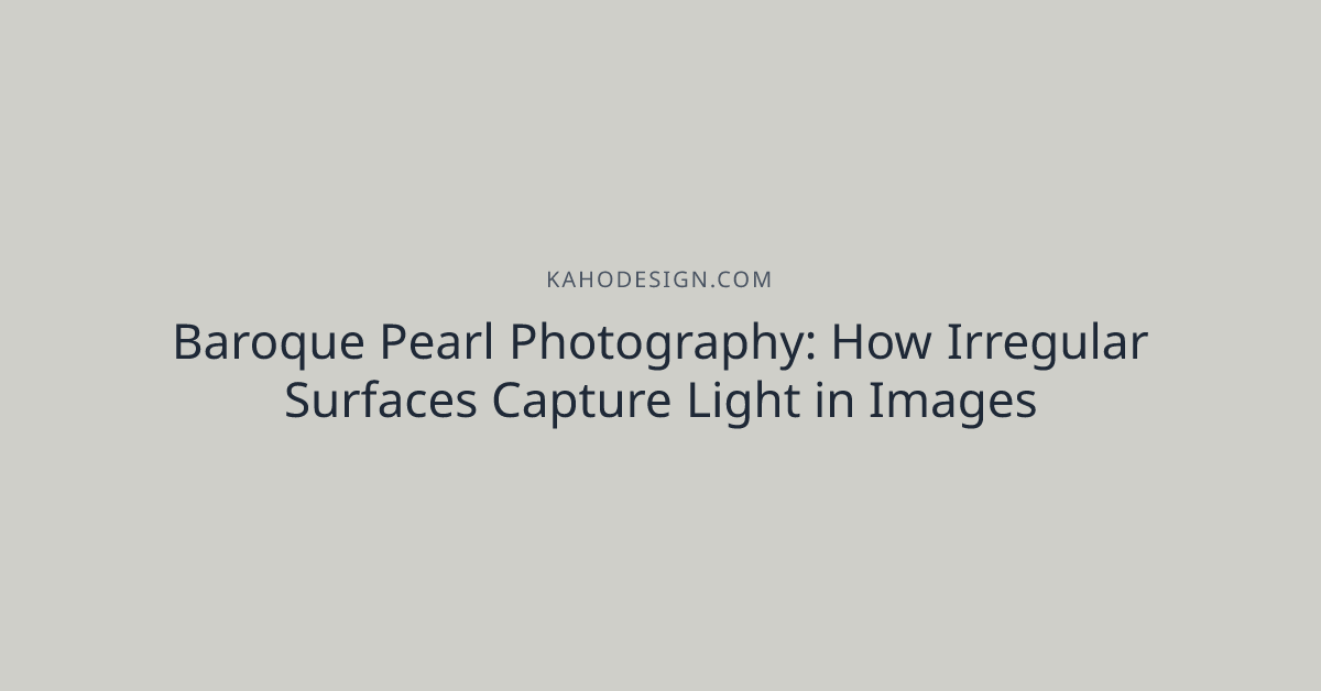 Baroque Pearl Photography: How Irregular Surfaces Capture Light in Images