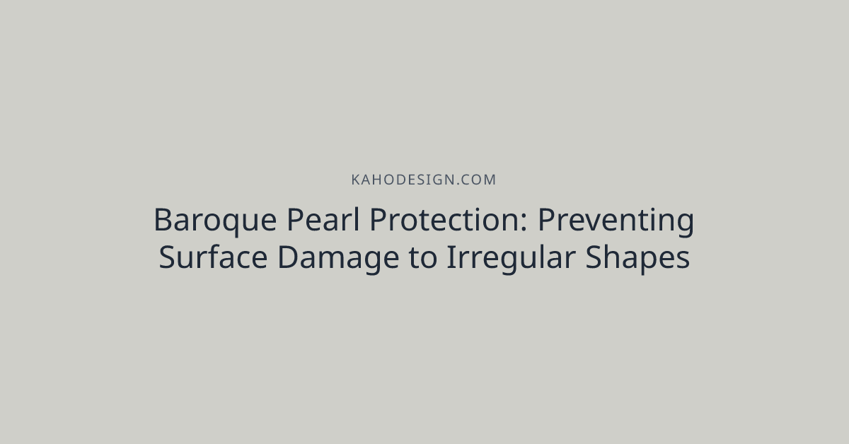 Baroque Pearl Protection: Preventing Surface Damage to Irregular Shapes