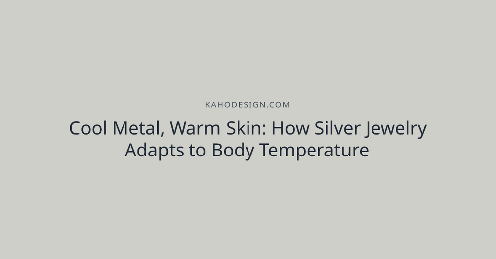 Cool Metal, Warm Skin: How Silver Jewelry Adapts to Body Temperature