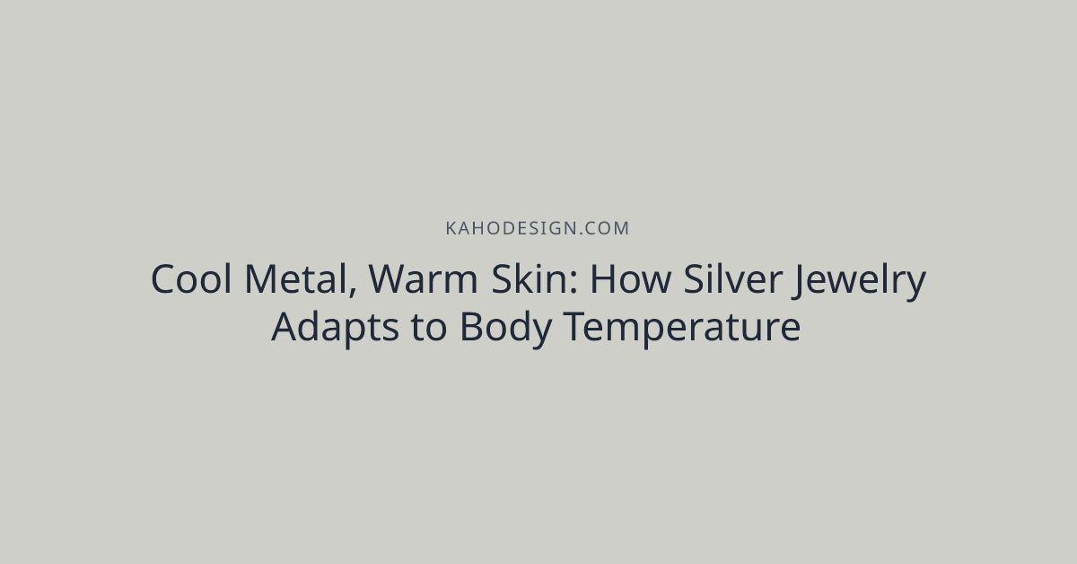 Cool Metal, Warm Skin: How Silver Jewelry Adapts to Body Temperature