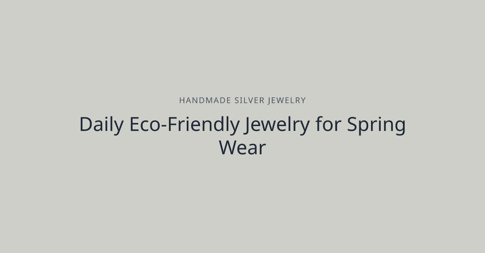 Daily Eco-Friendly Jewelry for Spring Wear
