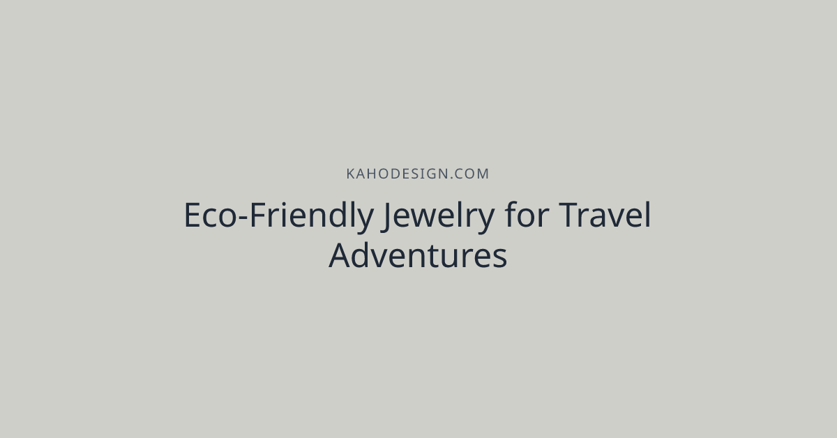 Eco-Friendly Jewelry for Travel Adventures