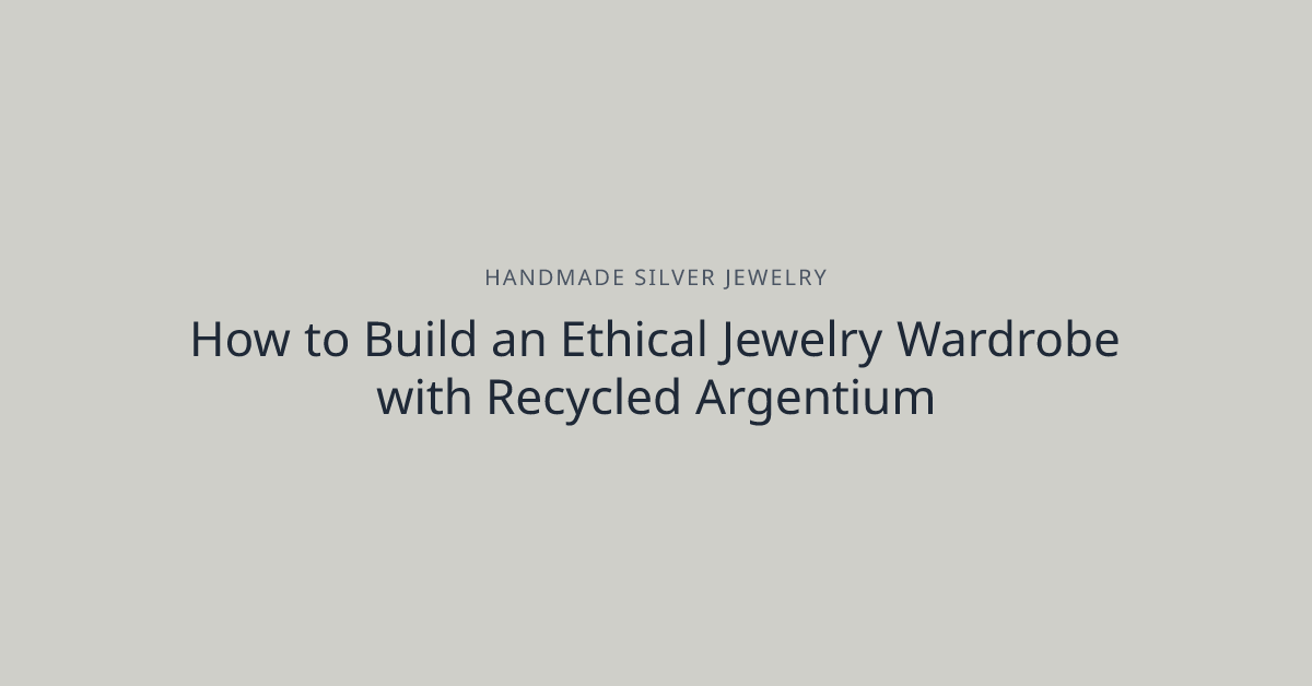 How to Build an Ethical Jewelry Wardrobe with Recycled Argentium