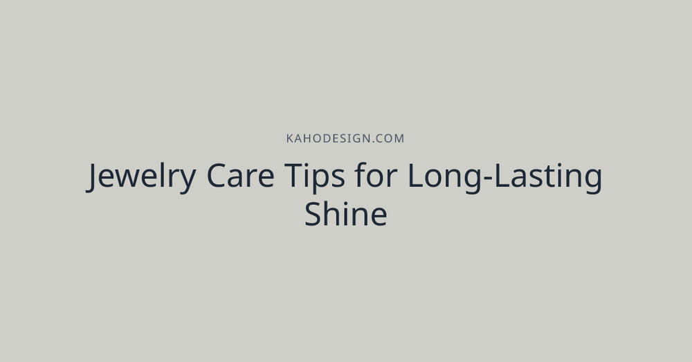 Jewelry Care Tips for Long-Lasting Shine