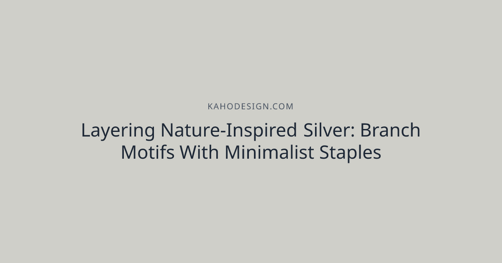 Layering Nature-Inspired Silver: Branch Motifs With Minimalist Staples