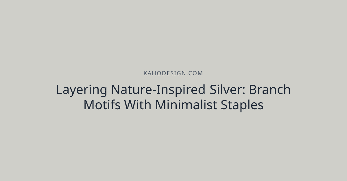 Layering Nature-Inspired Silver: Branch Motifs With Minimalist Staples