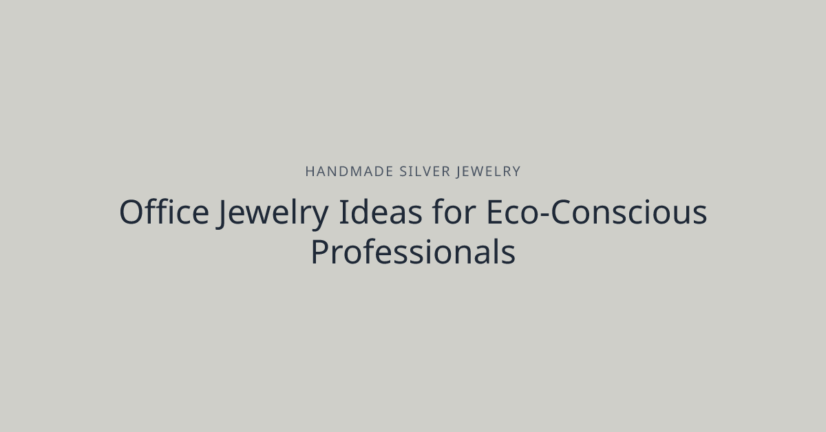 Office Jewelry Ideas for Eco-Conscious Professionals