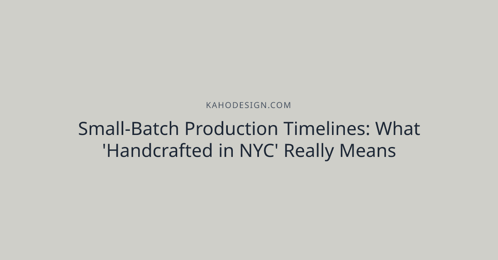 Small-Batch Production Timelines: What 'Handcrafted in NYC' Really Means