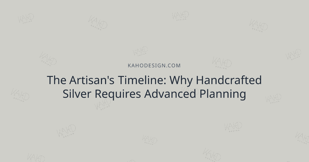 The Artisan's Timeline: Why Handcrafted Silver Requires Advanced Planning