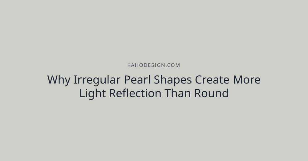 Why Irregular Pearl Shapes Create More Light Reflection Than Round