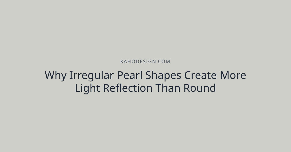 Why Irregular Pearl Shapes Create More Light Reflection Than Round